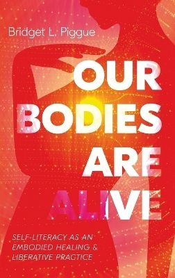 Our Bodies Are Alive - Bridget L Piggue