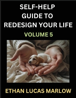 Self-help Guide to Redesign Your Life (Part 5) - Ethan Lucas Marlow