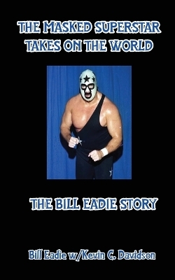 The Masked Superstar Takes on the World - Bill Eadie, Kevin C Davison
