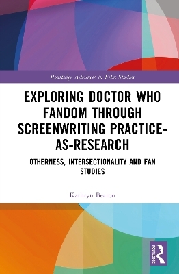 Exploring Doctor Who Fandom Through Screenwriting Practice-As-Research - Kathryn Beaton