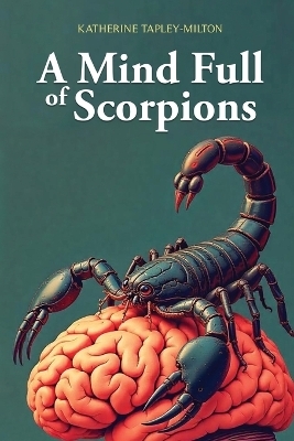 A Mind Full of Scorpions -  Katherine Tapley-Milton