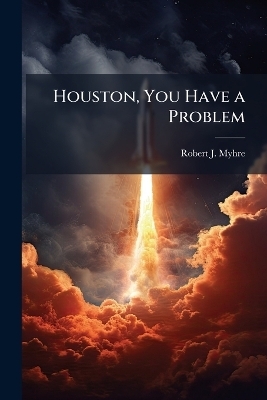 Houston, You Have a Problem - Robert J Myhre