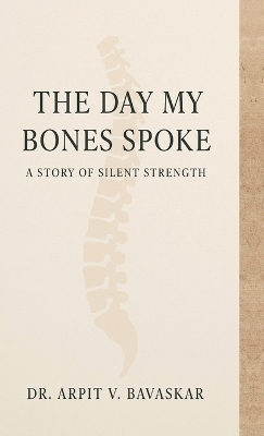 The Day My Bones Spoke -  Dr Arpit V Bavaskar