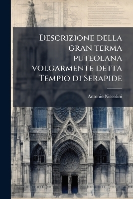 Descrizione della gran terma puteolana volgarmente detta Tempio di Serapide - Antonio 1772-1850 Niccolini