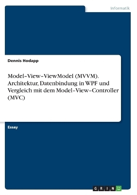 Model-View-ViewModel (MVVM). Architektur, Datenbindung in WPF und Vergleich mit dem Model-View-Controller (MVC)
