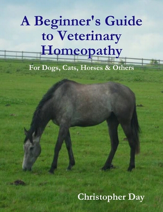 Beginner's Guide to Veterinary Homeopathy: For Dogs, Cats, Horses & Others