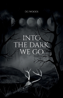 Into the Dark, We Go - Dg Woods