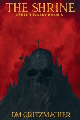 The Shrine Skulldiggery Book 6 - DM Gritzmacher