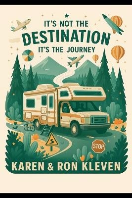 It's Not the Destination It's the Journey - Karen Kleven and Ron Kleven