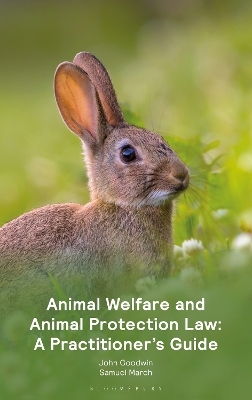 Animal Welfare and Animal Protection Law - A Practitioner’s Guide - John Goodwin, Samuel March