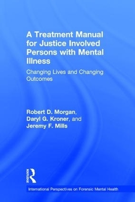 A Treatment Manual for Justice Involved Persons with Mental Illness - Robert D. Morgan, Daryl Kroner, Jeremy F. Mills