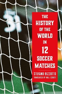 The History of the World in 12 Soccer Matches - Stefano Bizzotto