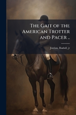 The Gait of the American Trotter and Pacer .. - 