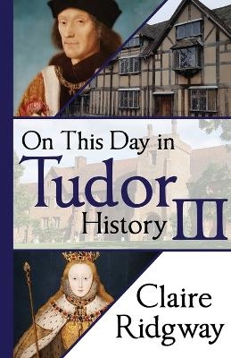 On This Day in Tudor History III - Claire Ridgway