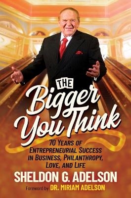The Bigger You Think - Sheldon G. Adelson