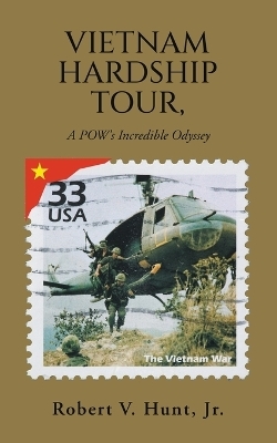 Vietnam Hardship Tour, A POW's Incredible Odyssey - Robert V Hunt  Jr