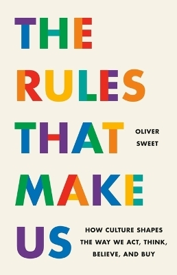 The Rules That Make Us - Oliver Sweet