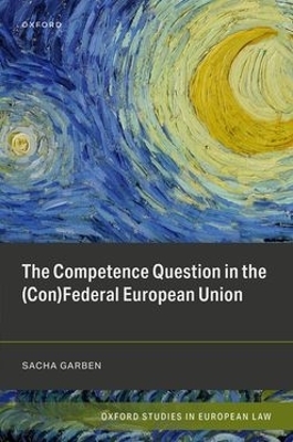 The Competence Question in the (Con)Federal European Union - Sacha Garben