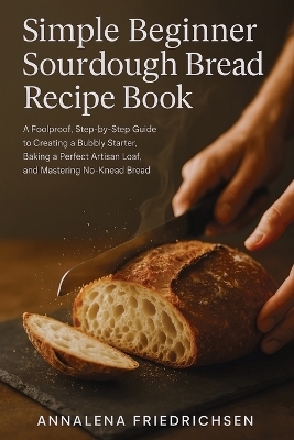 Simple Beginner Sourdough Bread Recipe Book
