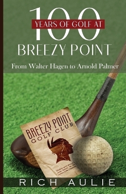100 Years of Golf at Breezy Point - Rich Aulie