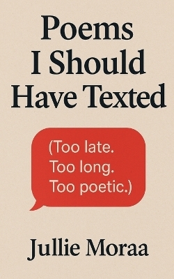 Poems I Should Have Texted - Jullie Moraa