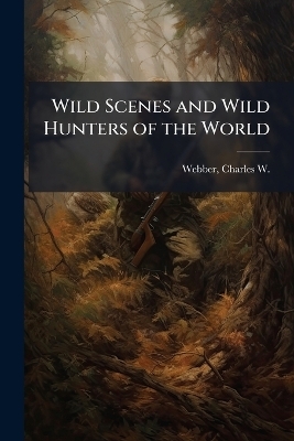 Wild Scenes and Wild Hunters of the World - 
