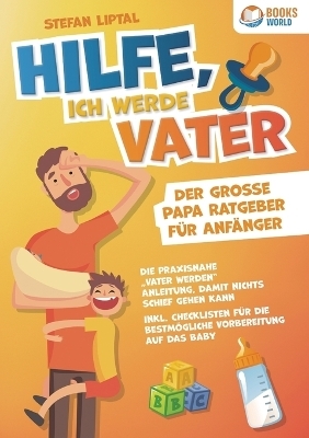 Hilfe, ich werde Vater - Der große Papa Ratgeber für Anfänger