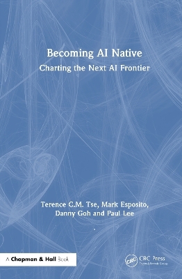 Becoming AI Native - Terence C.M. Tse, Mark Esposito, Danny Goh, Paul Lee