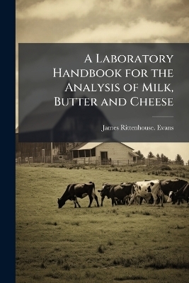 A Laboratory Handbook for the Analysis of Milk, Butter and Cheese