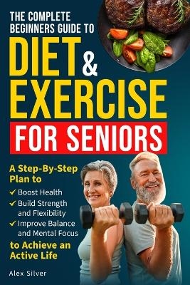 The Complete Beginners Guide to Diet and Exercise for Seniors