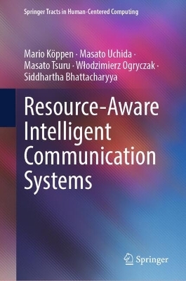 Resource-Aware Intelligent Communication Systems - Mario Köppen, Masato Uchida, Masato Tsuru, Włodzimierz Ogryczak, Siddhartha Bhattacharyya