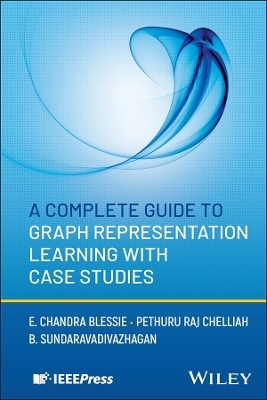 A Complete Guide to Graph Representation Learning with Case Studies - E. Chandra Blessie, Pethuru Raj Chelliah, B. Sundaravadivazhagan