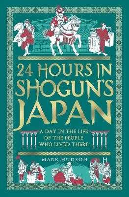 24 Hours in Shogun's Japan - Mark Hudson