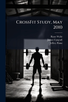 CrossFit Study, May 2010 - Ryan Wylie, James Uptgraft, Jeffrey Paine