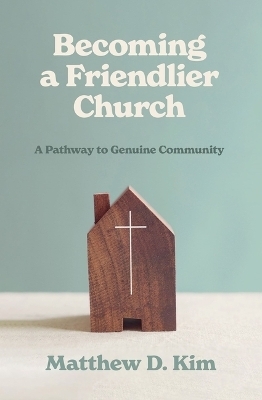Becoming a Friendlier Church - Matthew D Kim