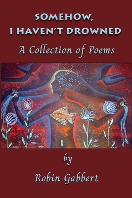 Somehow, I Haven't Drowned - Robin Gabbert