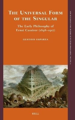 The Universal Form of the Singular: The Early Philosophy of Ernst Cassirer (1898–1917) - Gustavo Esparza