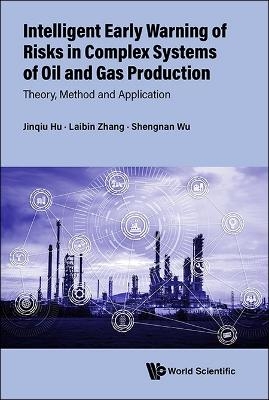 Intelligent Early Warning Of Risks In Complex Systems Of Oil And Gas Production: Theory, Method And Application - Jinqiu Hu, Laibin Zhang, Shengnan Wu