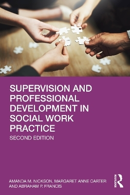 Supervision and Professional Development in Social Work Practice - Amanda M. Nickson, Margaret Anne Carter, Abraham Francis