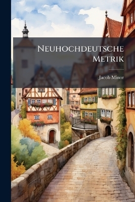Neuhochdeutsche Metrik - Jacob Minor