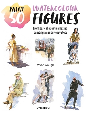 Paint 50: Watercolour Figures - Trevor Waugh