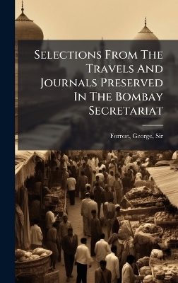 Selections From The Travels And Journals Preserved In The Bombay Secretariat - 