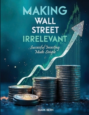 Making Wall Street Irrelevant Successful Investing Made Simple