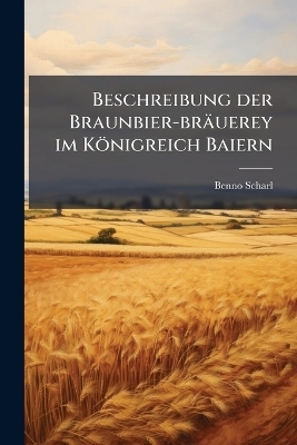 Beschreibung der Braunbier-bräuerey im Königreich Baiern