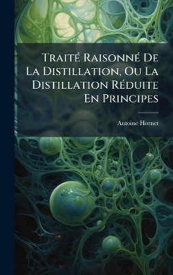 TraitÃ(c) RaisonnÃ(c) De La Distillation, Ou La Distillation RÃ(c)duite En Principes