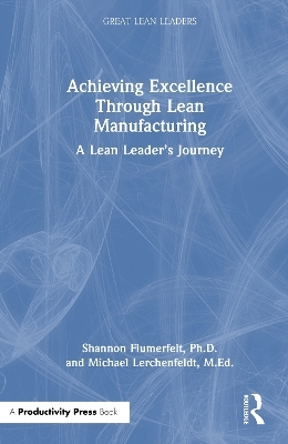 Achieving Excellence Through Lean Manufacturing - PhD Flumerfelt  Shannon, M.Ed. Lerchenfeldt  Michael