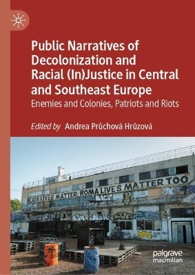 Public Narratives of Decolonization and Racial (In)Justice in Central and Southeast Europe