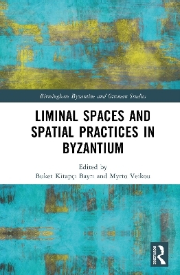 Liminal Spaces and Spatial Practices in Byzantium - 