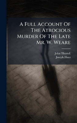 A Full Account Of The Atrocious Murder Of The Late Mr. W. Weare