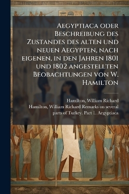 Aegyptiaca oder Beschreibung des Zustandes des alten und neuen Aegypten, nach eigenen, in den Jahren 1801 und 1802 angestellten Beobachtungen von W. Hamilton - 